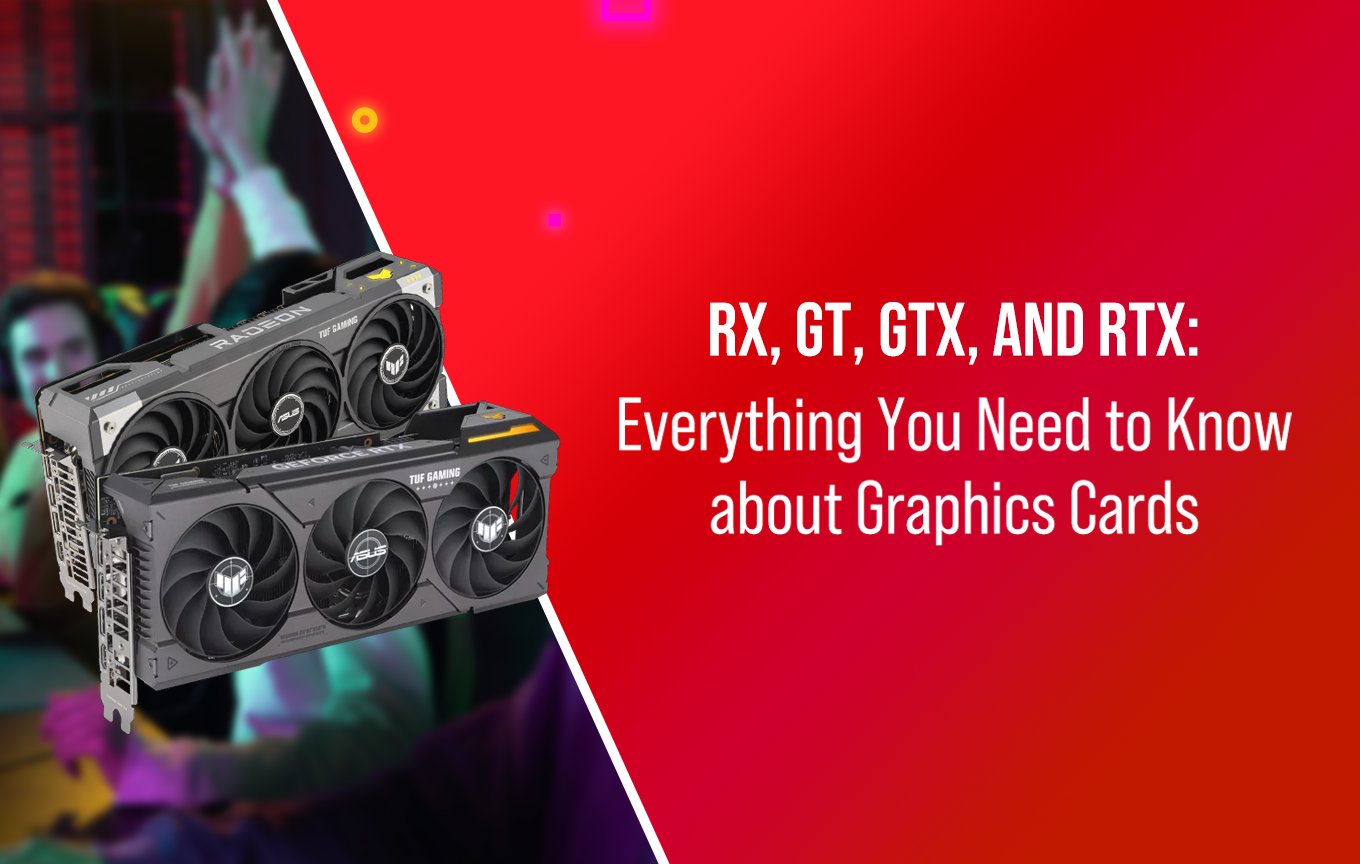 RX, GT, GTX, and RTX: Everything You Need to Know about Graphics Cards